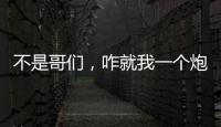 不是哥们，咋就我